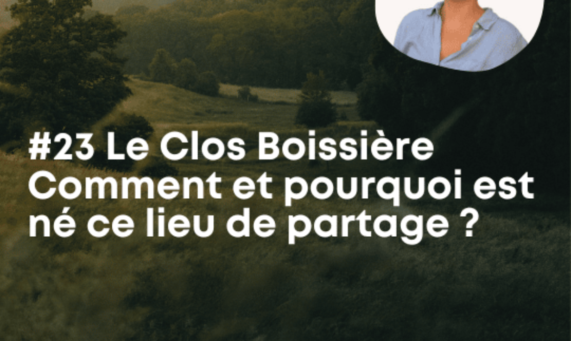 23 Le Clos Boissière – Comment et pourquoi est né ce lieu de partage avec Mathilde Breches