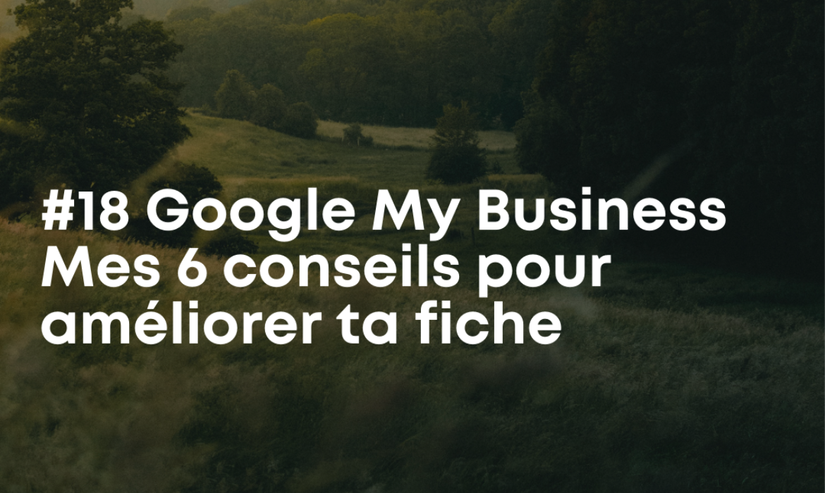 Podcast EP#18 Google My Business & Réservation en direct – Mes 6 conseils pour améliorer ta fiche